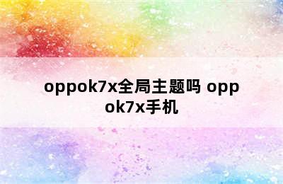 oppok7x全局主题吗 oppok7x手机